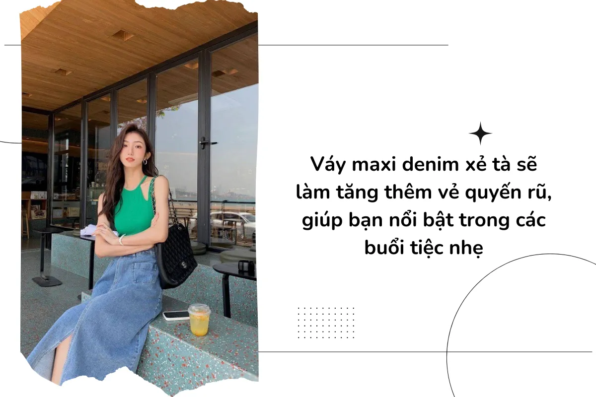 Váy maxi denim xẻ tà sẽ làm tăng thêm vẻ quyến rũ, giúp bạn nổi bật trong các buổi tiệc nhẹ