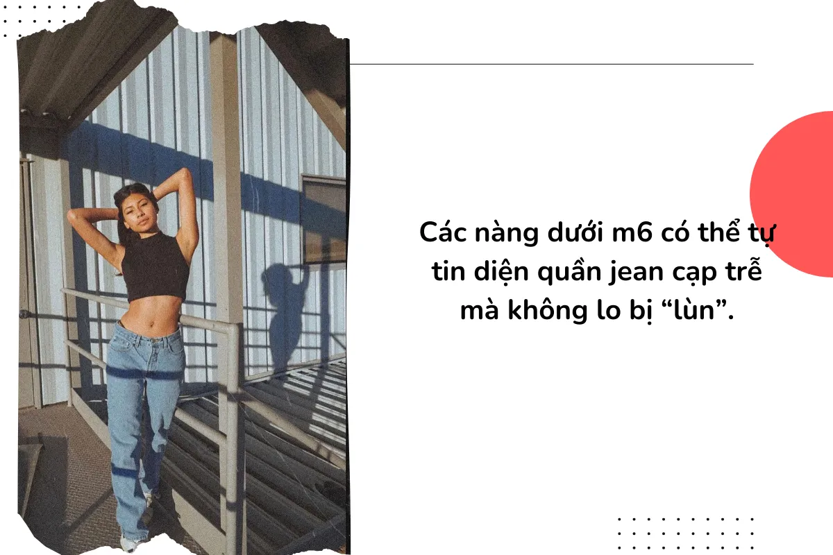 Các nàng dưới m6 có thể tự tin diện quần jean cạp trễ mà không lo bị “lùn”.