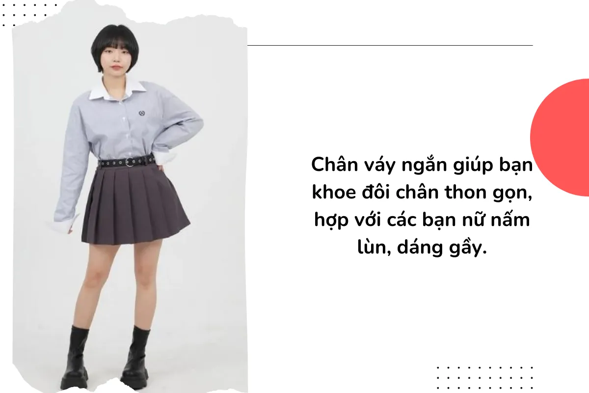 Chân váy ngắn giúp bạn khoe đôi chân thon gọn, hợp với các bạn nữ nấm lùn, dáng gầy.