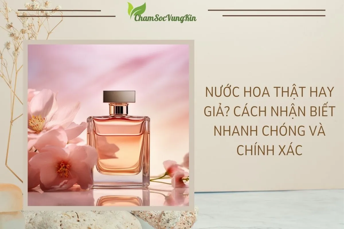 nuoc hoa that hay gia cach nhan biet nhanh chong va chinh xac (2)