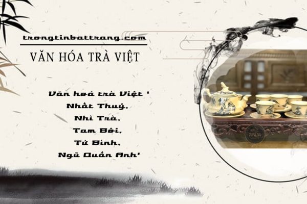 Nét độc đáo Văn Hóa Trà Việt – Nhất Thuỷ, Nhì Trà, Tam Bôi, Tứ Bình, Ngũ Quần Anh