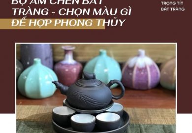 Bộ ấm Chén Bát Tràng – Chọn Màu Gì để Hợp Phong Thủy