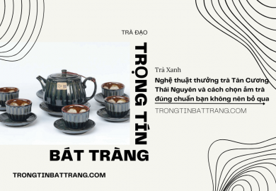 Trọng Tín Bát Tràng- Nghệ thuật thưởng trà Tân Cương Thái Nguyên và cách chọn ấm trà đúng chuẩn bạn không nên bỏ qua Trọng Tín Bát Tràng- Nghệ thuật thưởng trà Tân Cương Thái Nguyên và cách chọn ấm trà đúng chuẩn bạn không nên bỏ qua