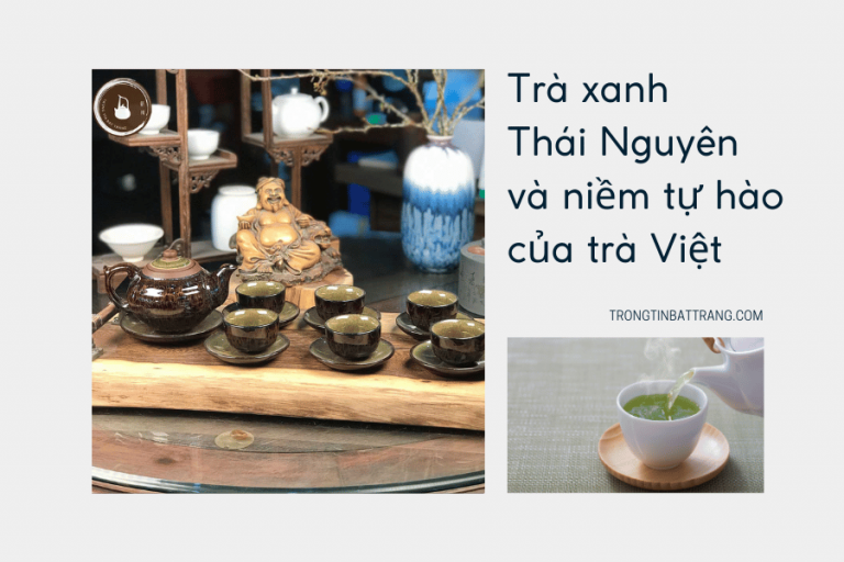 Trọng Tín Bát Tràng- Trà xanh Thái Nguyên và niềm tự hào của trà Việt