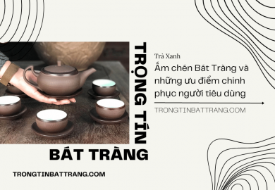 Trọng Tín Bát Tràng- Ấm chén Bát Tràng và những ưu điểm chinh phục người tiêu dùng Trọng Tín Bát Tràng- Ấm chén Bát Tràng và những ưu điểm chinh phục người tiêu dùng