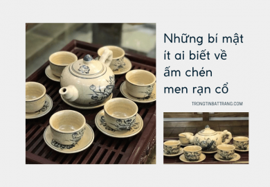Trọng Tín Bát Tràng- Những bí mật ít ai biết về ấm chén men rạn cổ Trọng Tín Bát Tràng- Những bí mật ít ai biết về ấm chén men rạn cổ