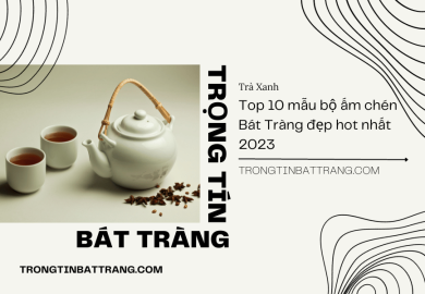 Top 10 mẫu bộ ấm chén Bát Tràng đẹp hot nhất 2023 Top 10 mẫu bộ ấm chén Bát Tràng đẹp hot nhất 2023