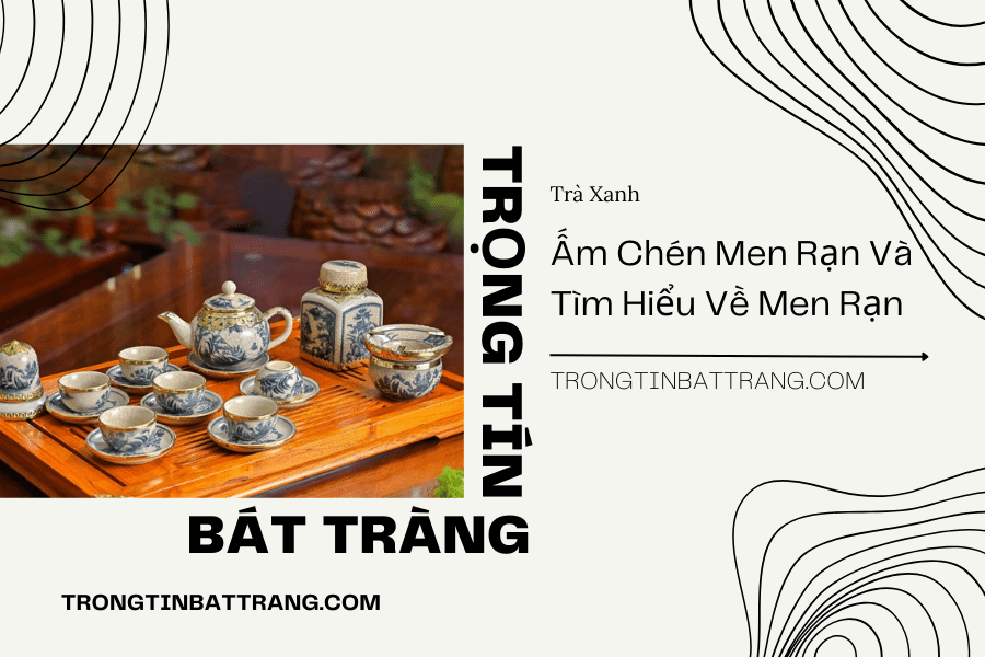 Ấm Chén Men Rạn Và Tìm Hiểu Về Men Rạn