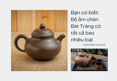 Bộ ấm chén Bát Tràng có tất cả bao nhiêu loại Bộ ấm chén Bát Tràng có tất cả bao nhiêu loại