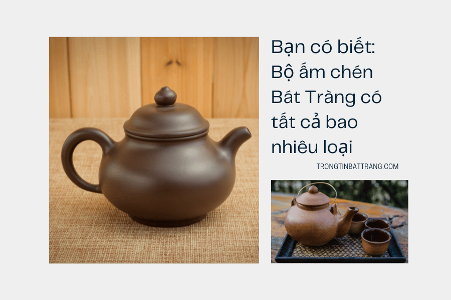 Bộ ấm chén Bát Tràng có tất cả bao nhiêu loại