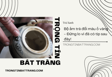 Bộ ấm trà đổi màu ố vàng - Đừng lo vì đã có tip sau đây! Bộ ấm trà đổi màu ố vàng - Đừng lo vì đã có tip sau đây!