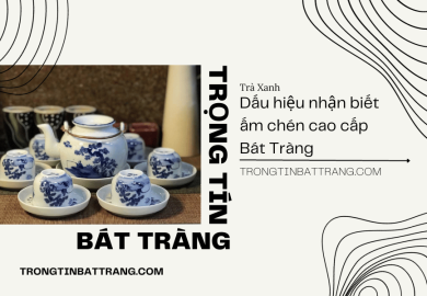 Dấu hiệu nhận biết ấm chén cao cấp Bát Tràng