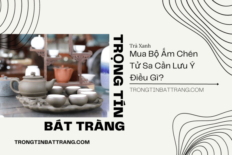 Mua Bộ Ấm Chén Tử Sa Cần Lưu Ý Điều Gì