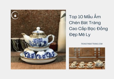 Top 10 Mẫu Ấm Chén Bát Tràng Cao Cấp Bọc Đồng Đẹp Mê Ly