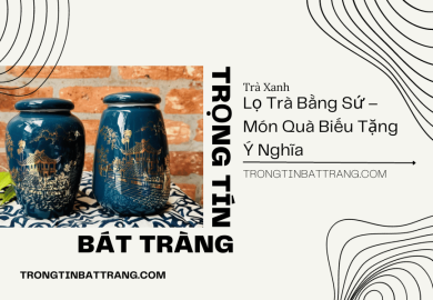 Lọ Trà Bằng Sứ – Món Quà Biếu Tặng Ý Nghĩa Lọ Trà Bằng Sứ – Món Quà Biếu Tặng Ý Nghĩa