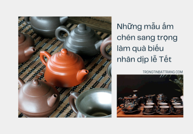 Những mẫu ấm chén sang trọng làm quà biếu nhân dịp lễ Tết Những mẫu ấm chén sang trọng làm quà biếu nhân dịp lễ Tết