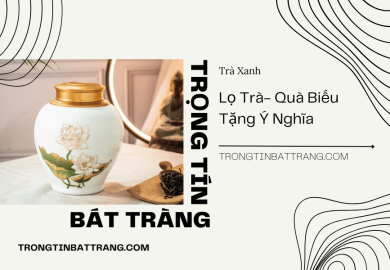 Lọ Trà- Quà Biếu Tặng Ý Nghĩa Lọ Trà- Quà Biếu Tặng Ý Nghĩa