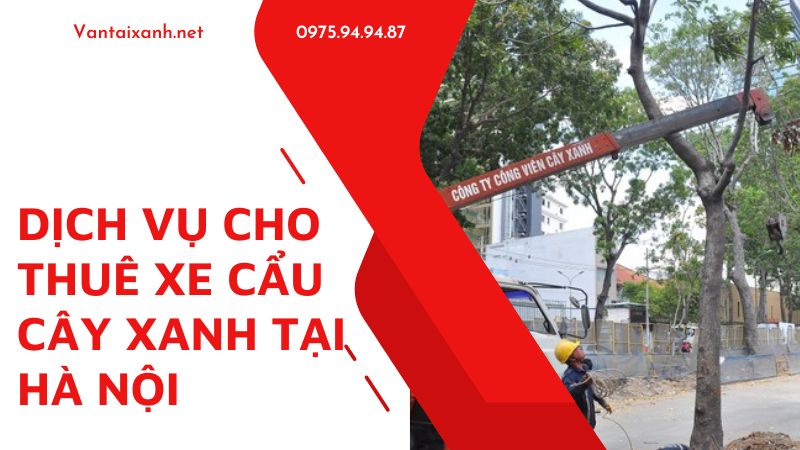 Dịch vụ cho thuê xe cẩu cây xanh tại Hà Nội