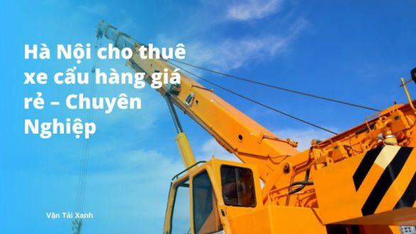 Vantaixanh Ha Noi cho thue xe cau hang gia re – Chuyen Nghiep