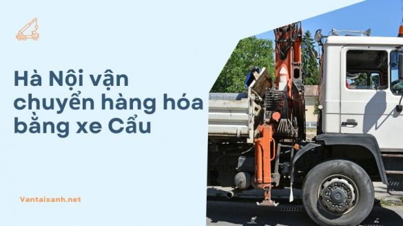 Vantaixanh Ha Noi van chuyen hang hoa bang xe Cau 3