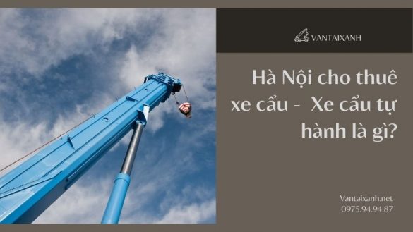 Vantaixanh Ha Noi cho thue xe cau Xe cau tu hanh la gi 3