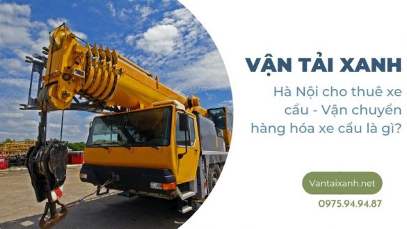 Vantaixanh Ha Noi cho thue xe cau Van chuyen hang hoa xe cau la gi