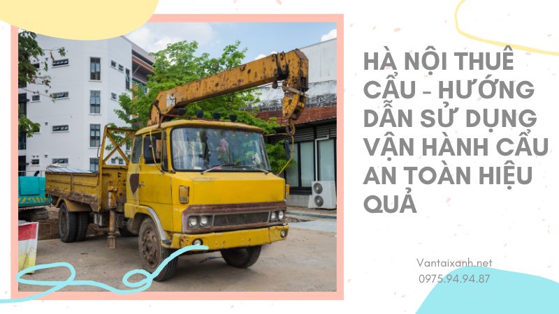 Vantaixanh Ha Noi thue Cau Huong Dan Su Dung Van Hanh Cau An Toan Hieu Qua 2