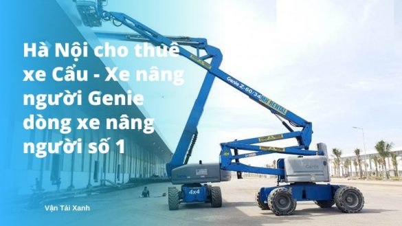 Vantaixanh Ha Noi cho thue xe Cau Xe nang nguoi Genie dong xe nang nguoi so 1