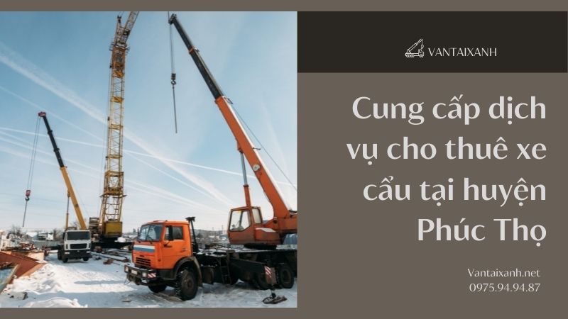 Vận Tải Xanh cung cấp dịch vụ cho thuê xe cẩu tại huyện Phúc Thọ – Liên hệ hotline 0965874444