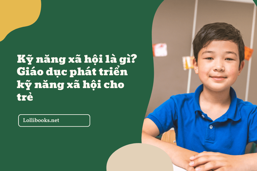 Kỹ năng xã hội là gì? Giáo dục phát triển kỹ năng xã hội cho trẻ