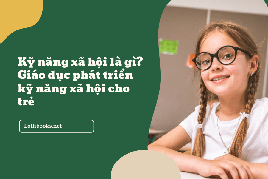 Kỹ năng xã hội là gì? Giáo dục phát triển kỹ năng xã hội cho trẻ