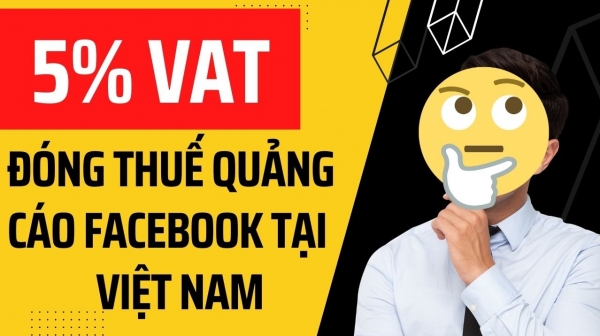 Facebook bắt đầu tính thuế VAT khi chạy quảng cáo từ 1/6/2022