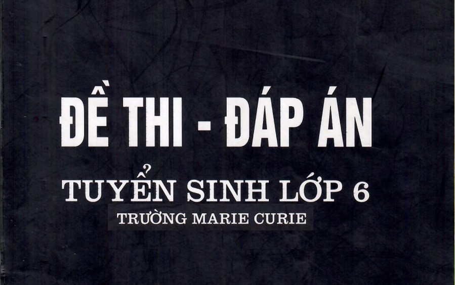 Bộ đề thi và Đáp án vào lớp 6 Trường Marie Curie