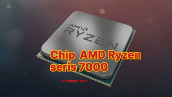 Chip  AMD Ryzen 7000 seris  mới nhất 2023