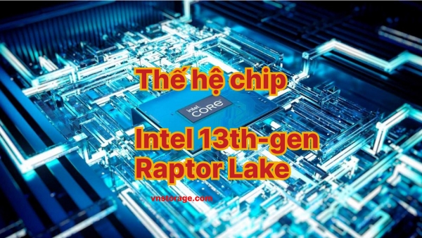 Thế hệ chip Intel 13th-gen Raptor Lake mới nhất