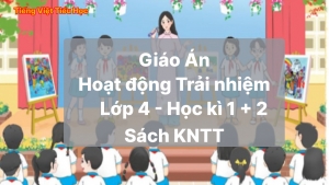 Giáo án Hoạt Động Trải Nghiệm Lớp 4 - KH 1 và 2 - Kết nối tri thức 2023
