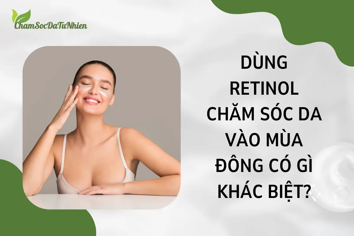 Dùng retinol chăm sóc da vào mùa đông có gì khác biệt (2)