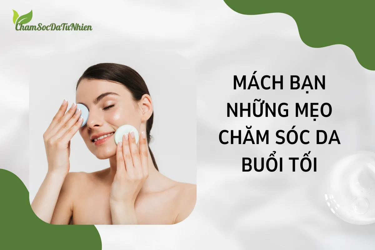 Mách bạn những mẹo chăm sóc da buổi tối (2)