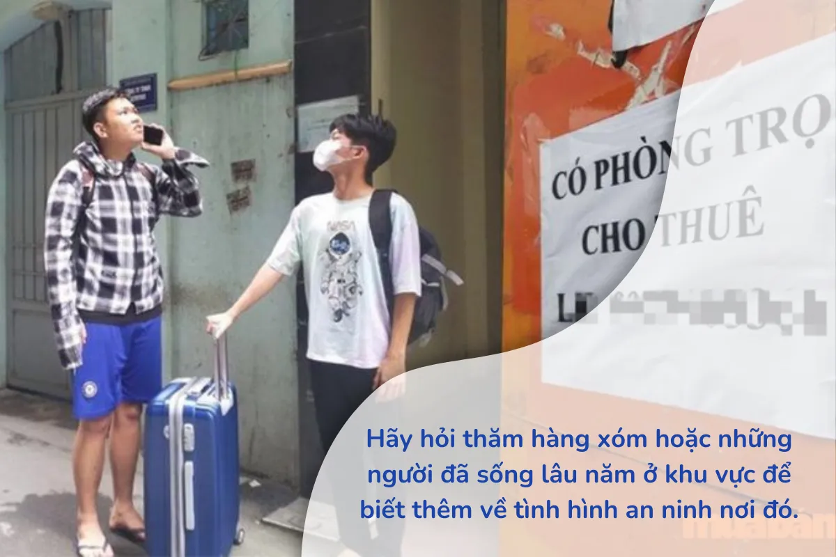 Hãy hỏi thăm hàng xóm hoặc những người đã sống lâu năm ở khu vực để biết thêm về tình hình an ninh nơi đó.