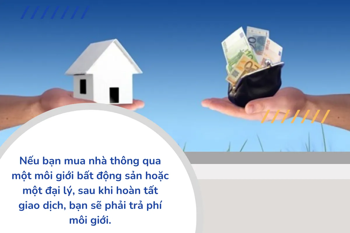 Nếu bạn mua nhà thông qua một môi giới bất động sản hoặc một đại lý, sau khi hoàn tất giao dịch, bạn sẽ phải trả phí môi giới.