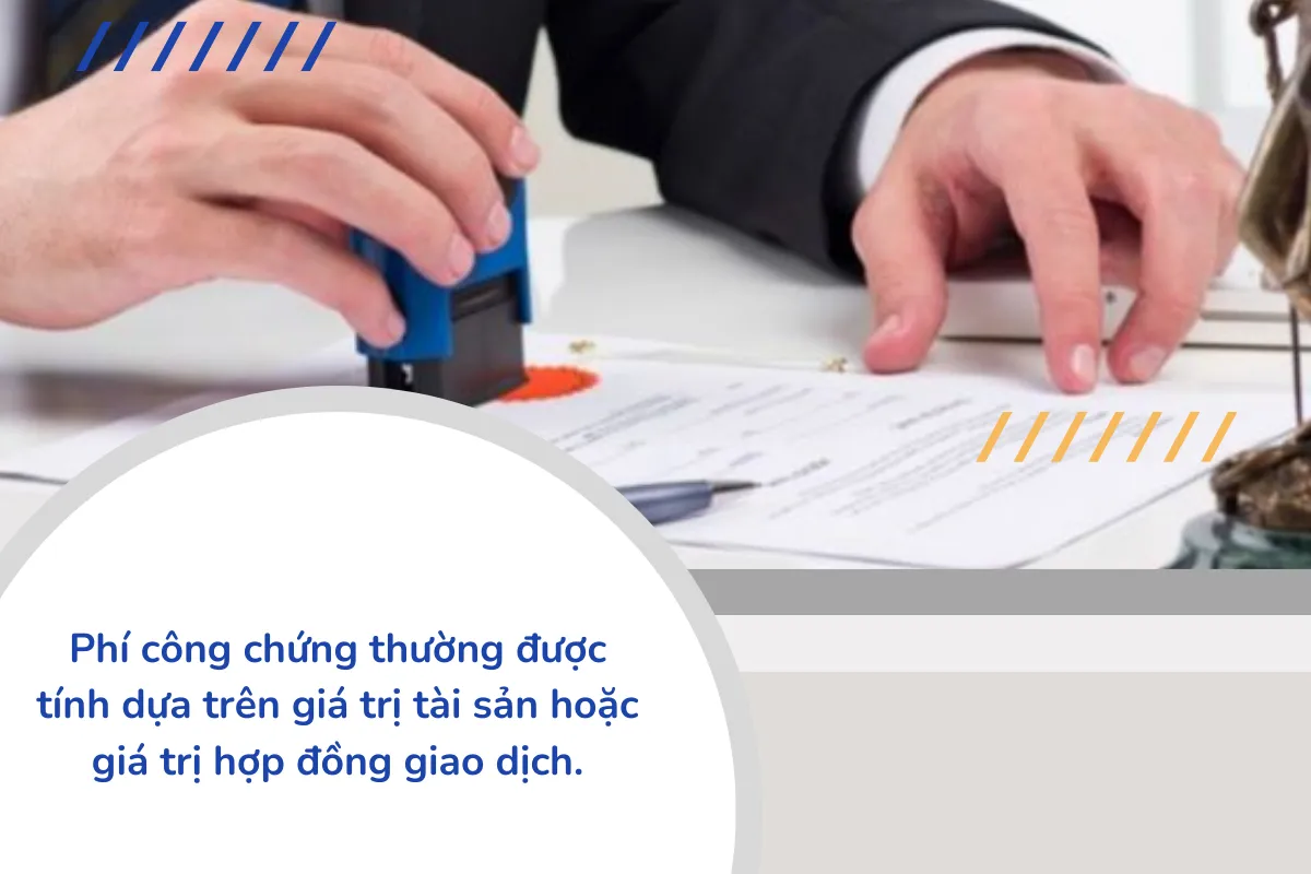 Phí công chứng thường được tính dựa trên giá trị tài sản hoặc giá trị hợp đồng giao dịch.
