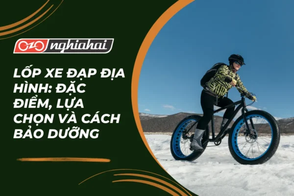 Lốp xe đạp địa hình Đặc điểm, lựa chọn và cách bảo dưỡng