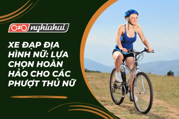 Xe đạp địa hình nữ Lựa chọn hoàn hảo cho các phượt thủ nữ