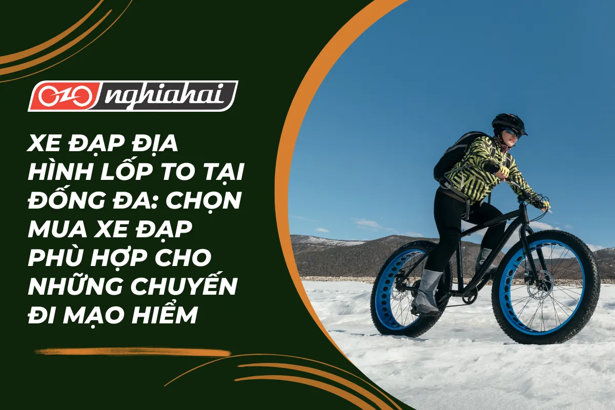 Xe đạp địa hình lốp to tại Đống Đa Chọn mua xe đạp phù hợp cho những chuyến đi mạo hiểm