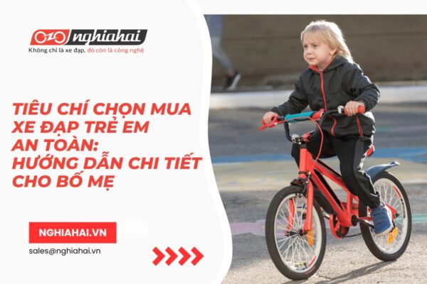 Tiêu chí chọn mua xe đạp trẻ em an toàn Hướng dẫn chi tiết cho bố mẹ