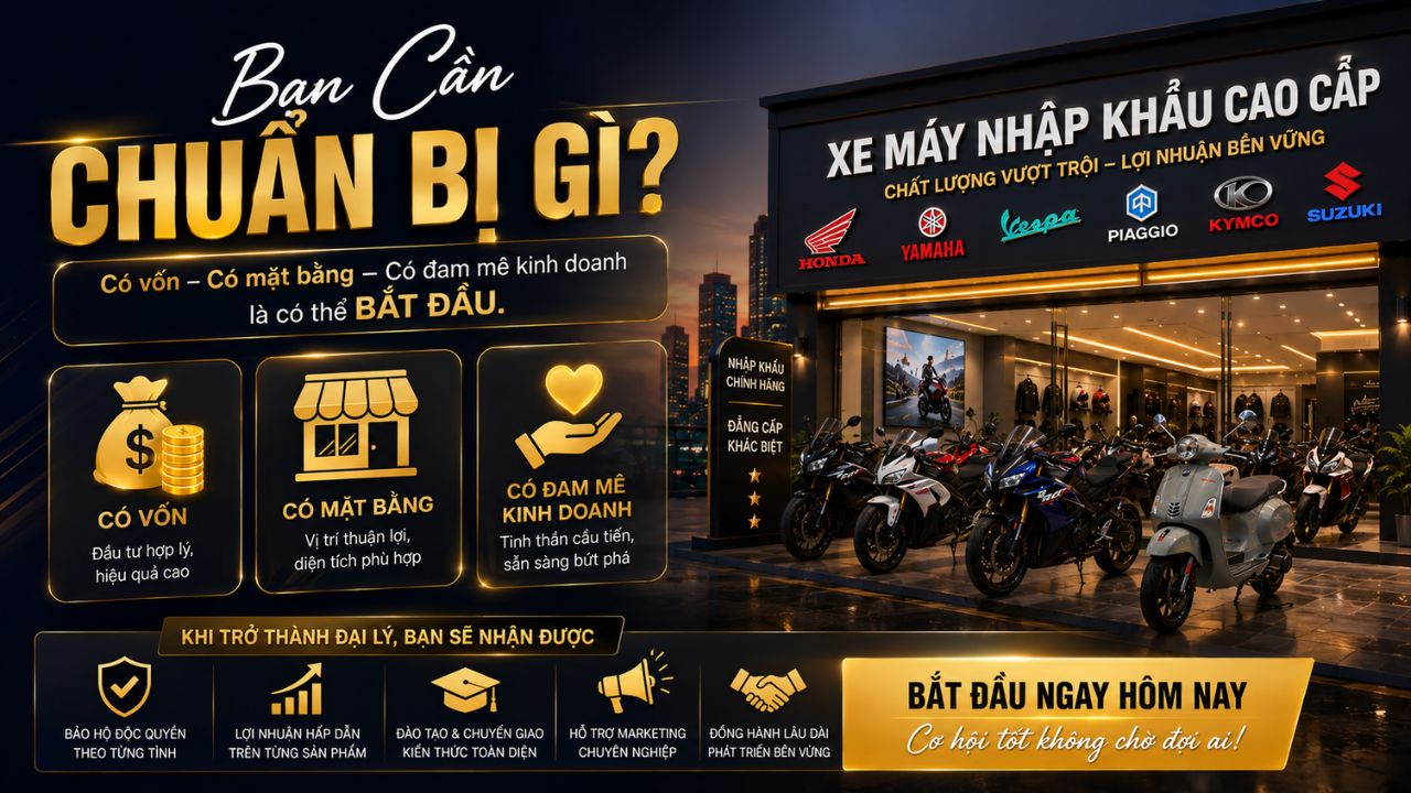 Cơ hội trở thành Đại Lý xe máy nhập khẩu cao cấp 5 Bạn cần chuẩn bị gì?