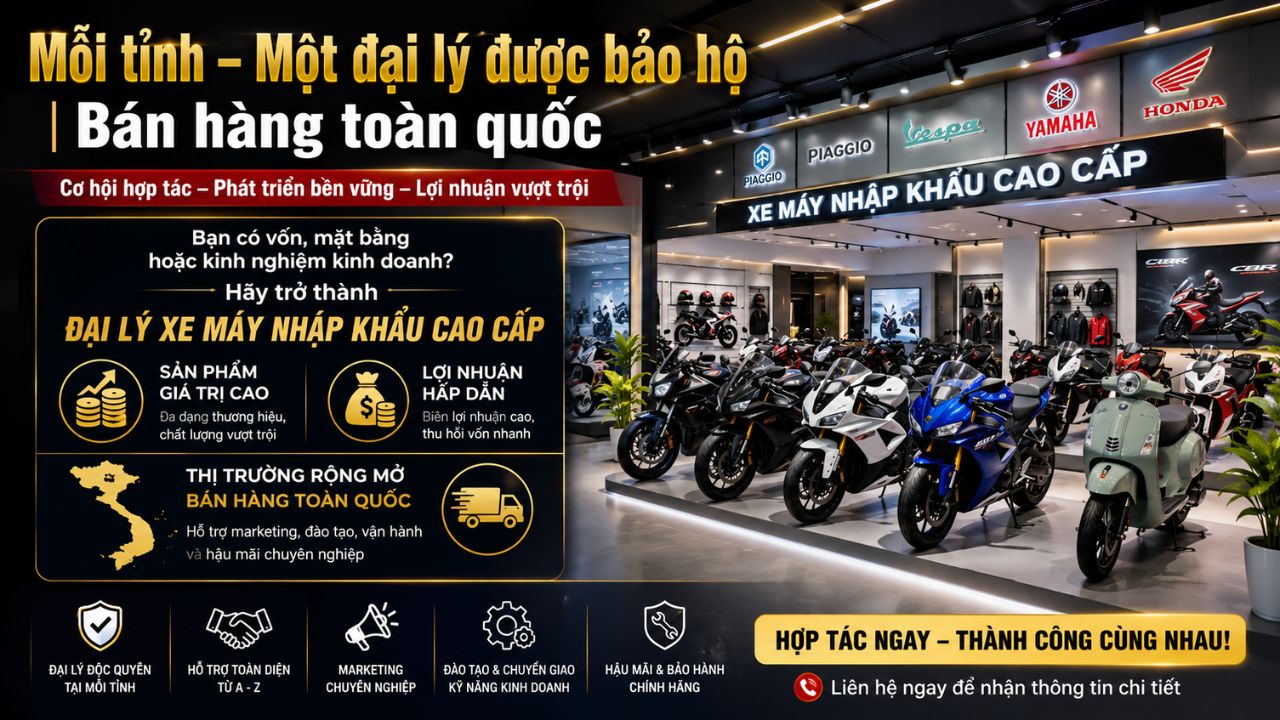 Cơ hội trở thành Đại Lý xe máy nhập khẩu cao cấp 2 Mỗi tỉnh – Một đại lý được bảo hộ | Bán hàng trên toàn quốc