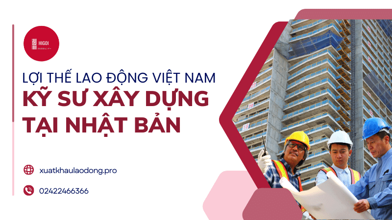 Lợi thế lao động Việt Nam khi đi làm kỹ sư xây dựng tại Nhật Bản