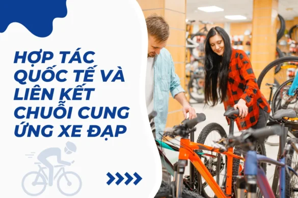 Hợp tác quốc tế và liên kết chuỗi cung ứng xe đạp